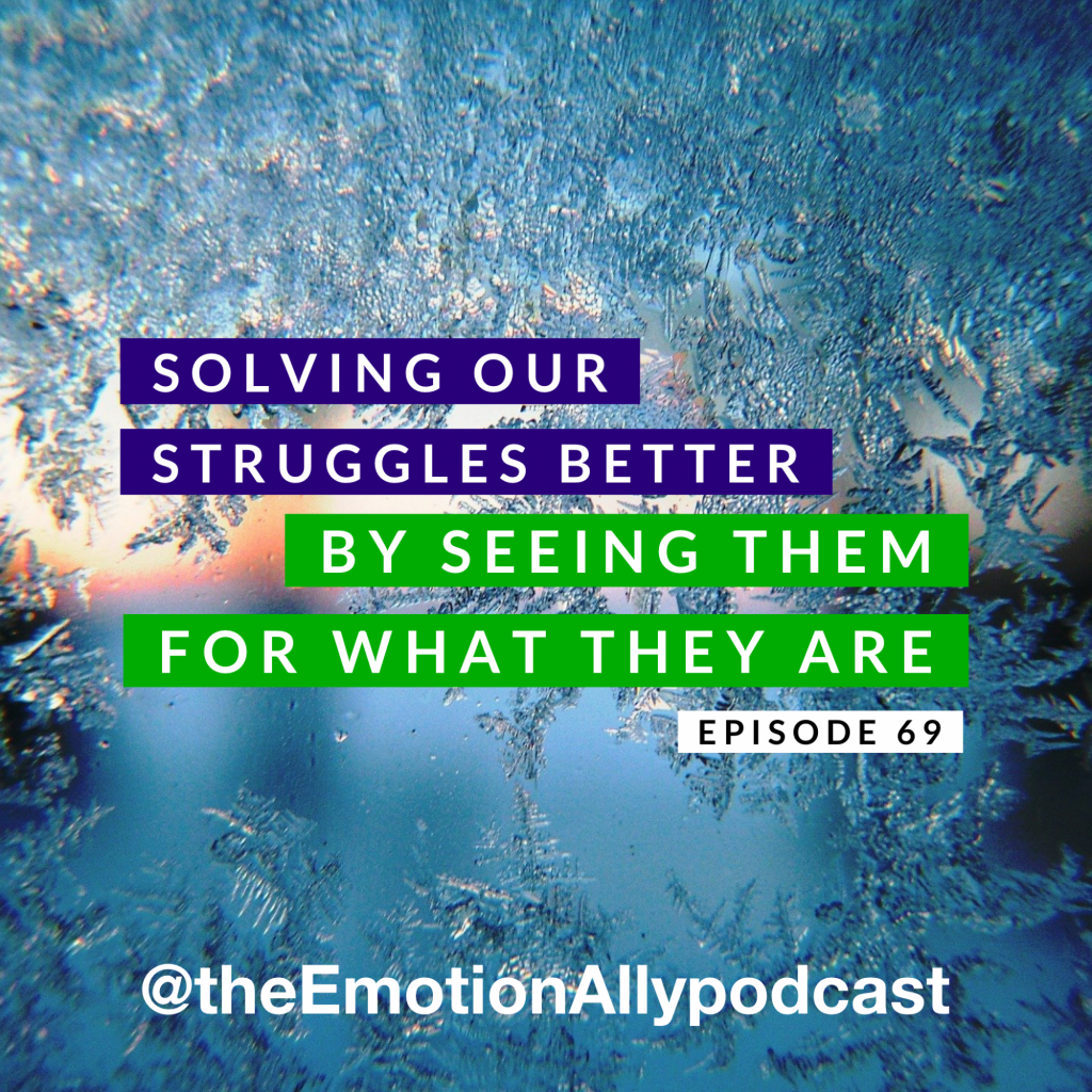 Episode 69: Solving our Struggles BETTER by Seeing Them for What They Are