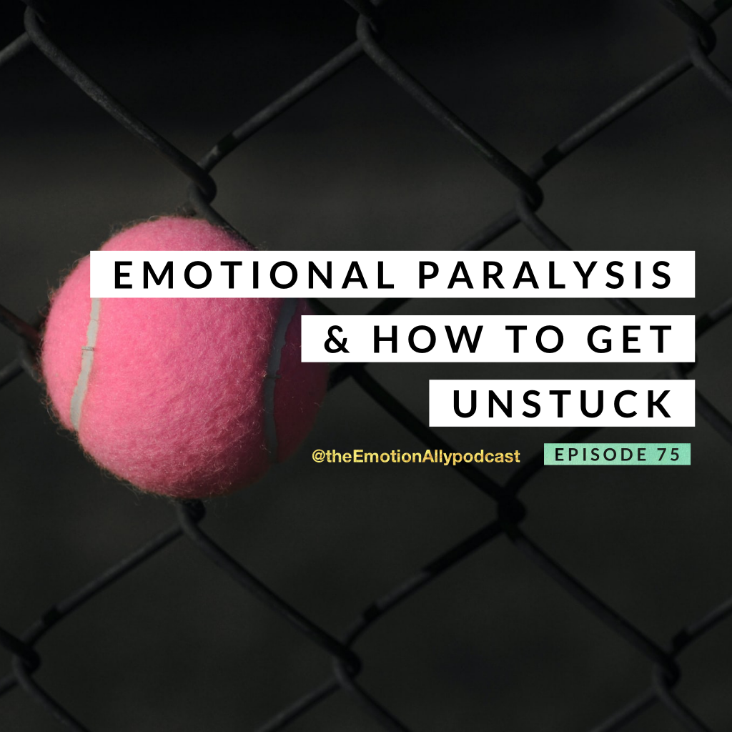 Episode 75: Emotional Paralysis & How to Get Unstuck