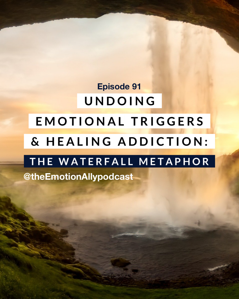 Episode 91: Undoing Emotional Triggers & Healing Addiction-The Waterfall Metaphor