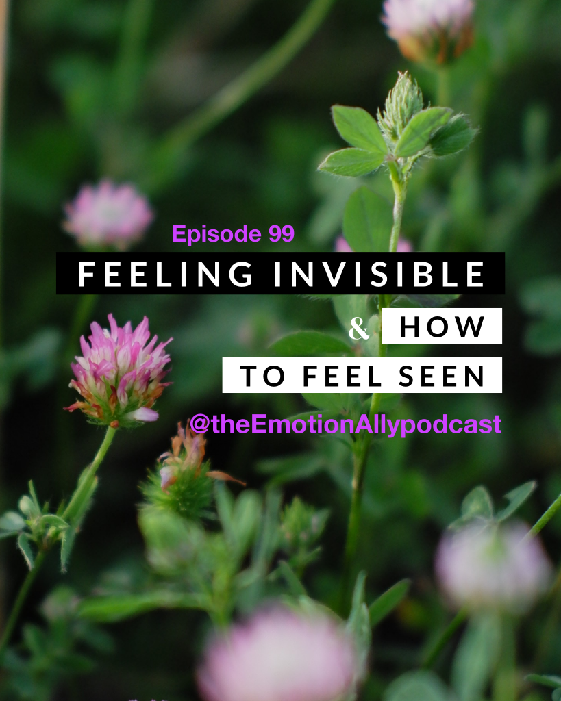 Episode 99: Feeling Invisible & How to Feel Seen