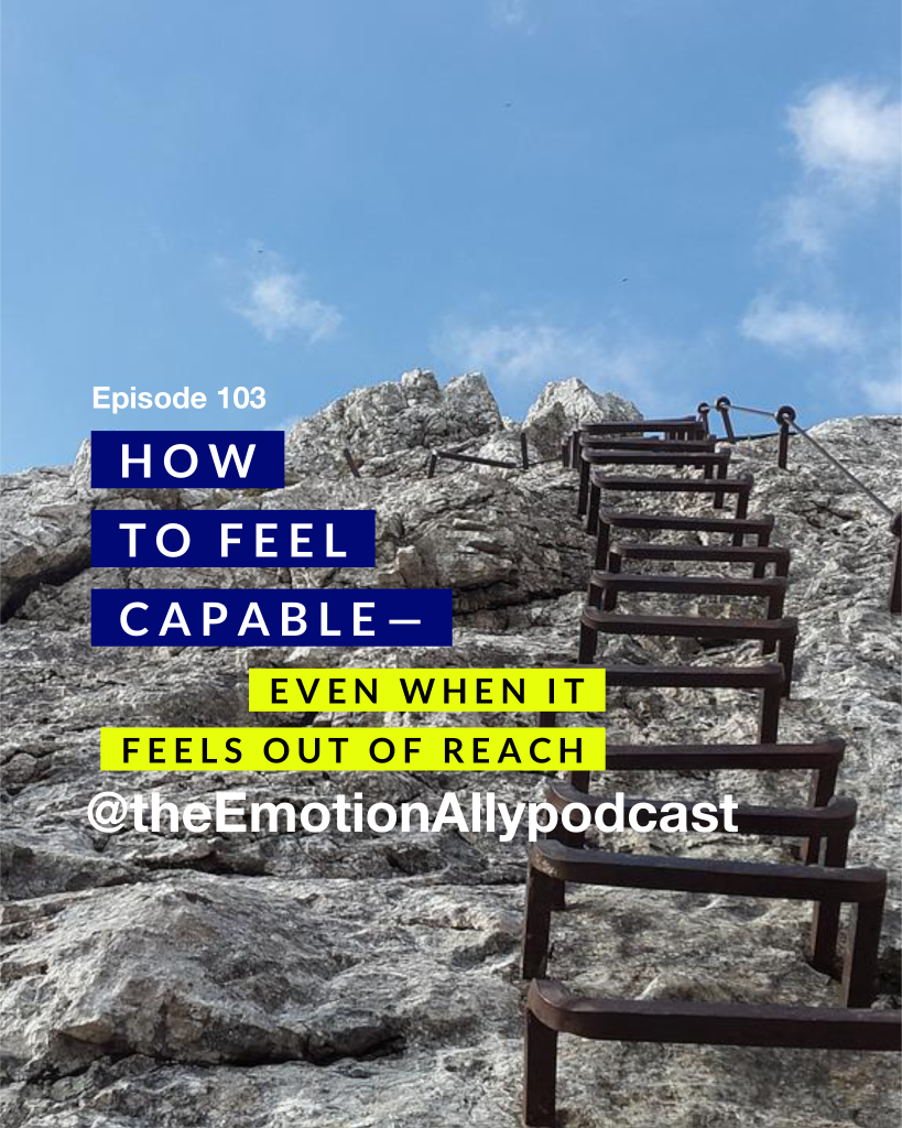 Episode 103: How to Feel Capable—Even When It Seems Out of Reach