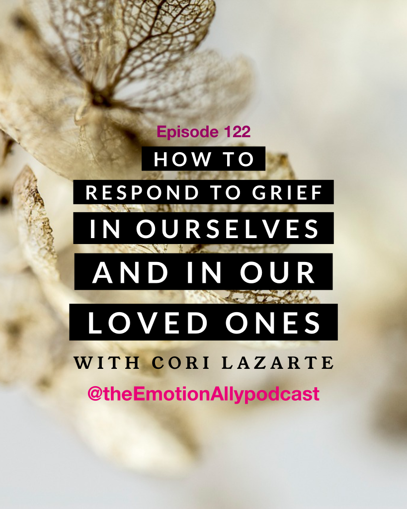Episode 122: How to Respond to Grief in Ourselves & in Our Loved Ones